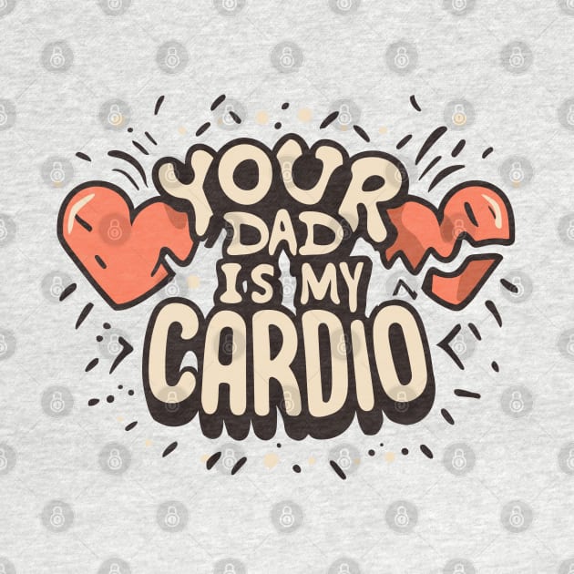 Funny Sarcastic Your Dad Is My Cardio by hippohost